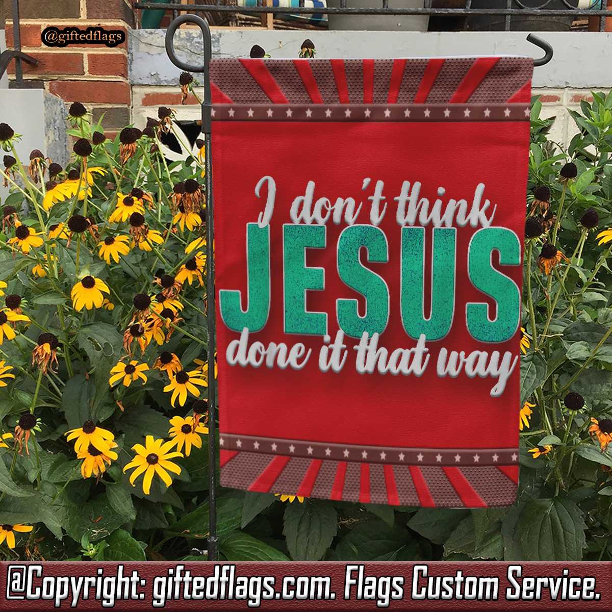 I Don't Think Jesus Done It That Way Christian Garden Flag, House Flag