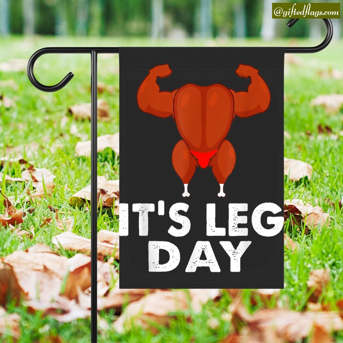 It's Leg Day Turkey Legs Pun Thanksgiving Gym Pun Funny Garden Flag, House Flag